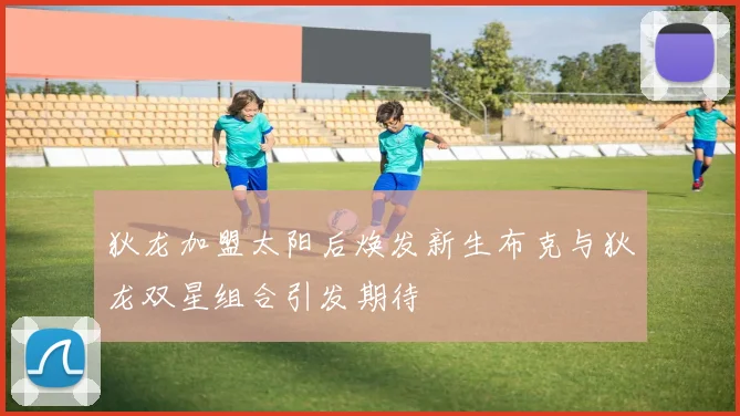 狄龙加盟太阳后焕发新生布克与狄龙双星组合引发期待