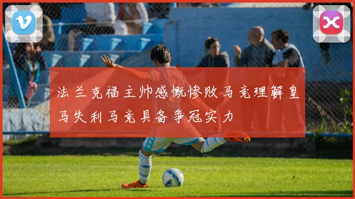 法兰克福主帅感慨惨败马竞理解皇马失利马竞具备争冠实力